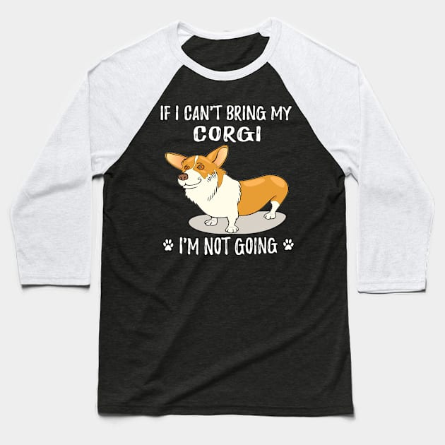 If I Can't Bring My Corgi I'm Not Going (107) Baseball T-Shirt by Darioz